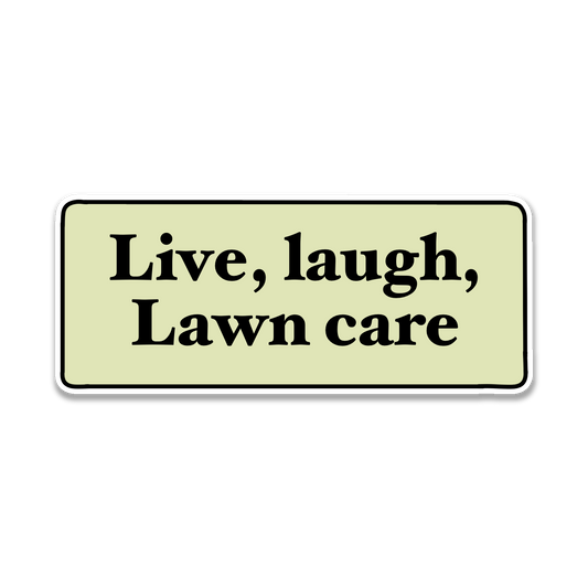 Live, laugh, Lawncare