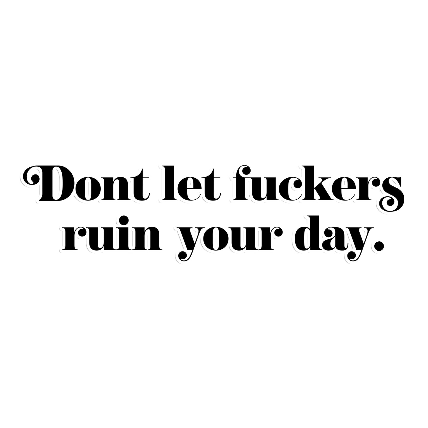 Don't let fuckers ruin your day (straight)