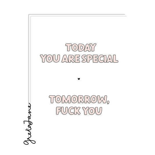 This funny little birthday card is a handy way to tell your loved ones that they are special on their special day. For one day. ONE DAY. That's right, you get what you get and you don't get upset. 