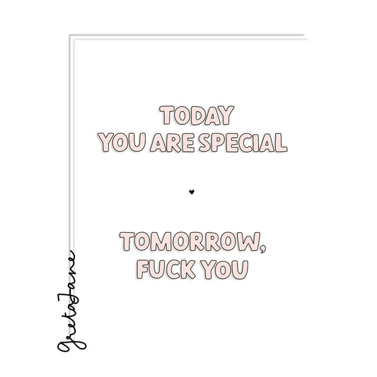 This funny little birthday card is a handy way to tell your loved ones that they are special on their special day. For one day. ONE DAY. That's right, you get what you get and you don't get upset.